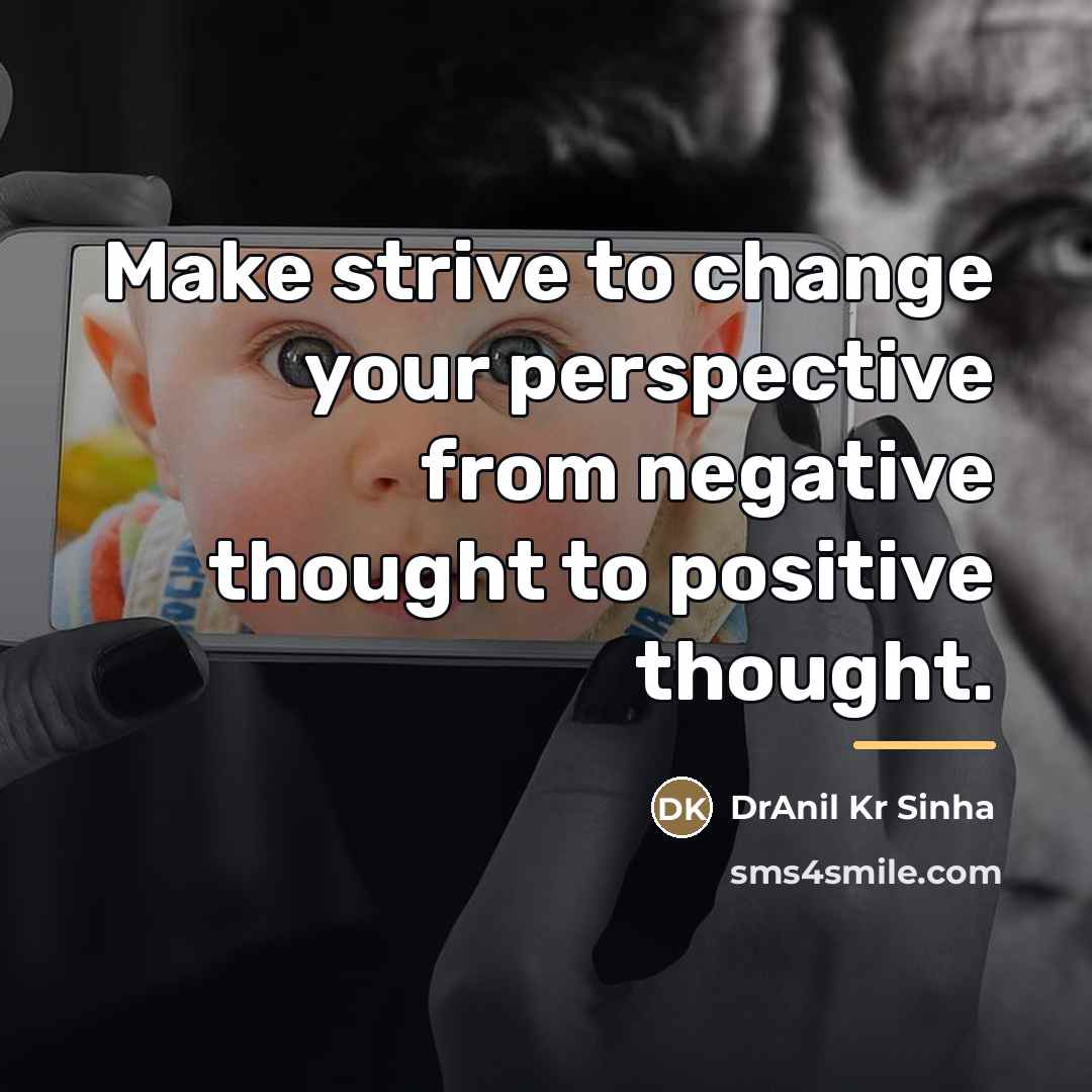 “Make strive to change your perspective from negative thought to…” quote by DrAnil Kr Sinha