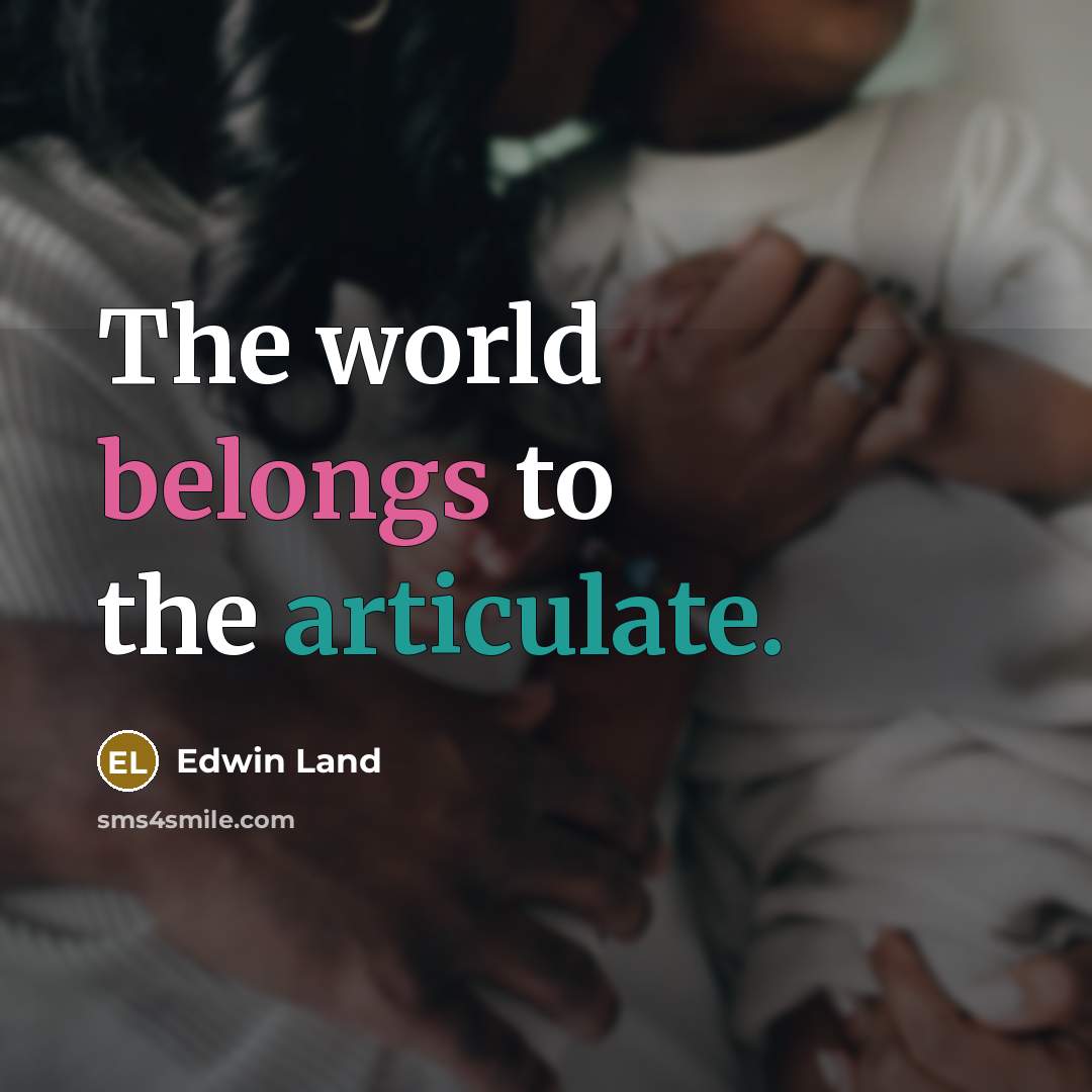 “The world belongs to the articulate.” quote by Edwin Land