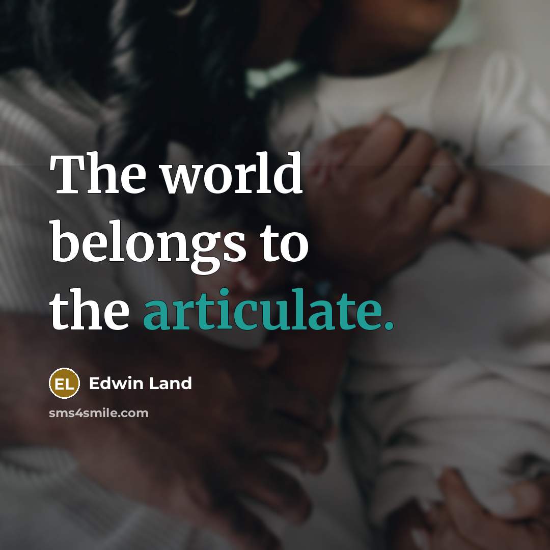 “The world belongs to the articulate.…” quote by Edwin Land