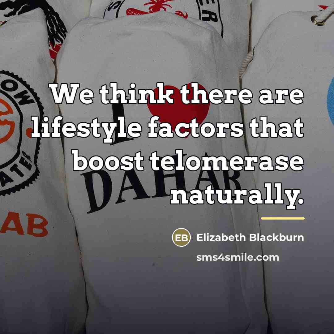“We think there are lifestyle factors that boost telomerase naturally.…” quote by Elizabeth Blackburn