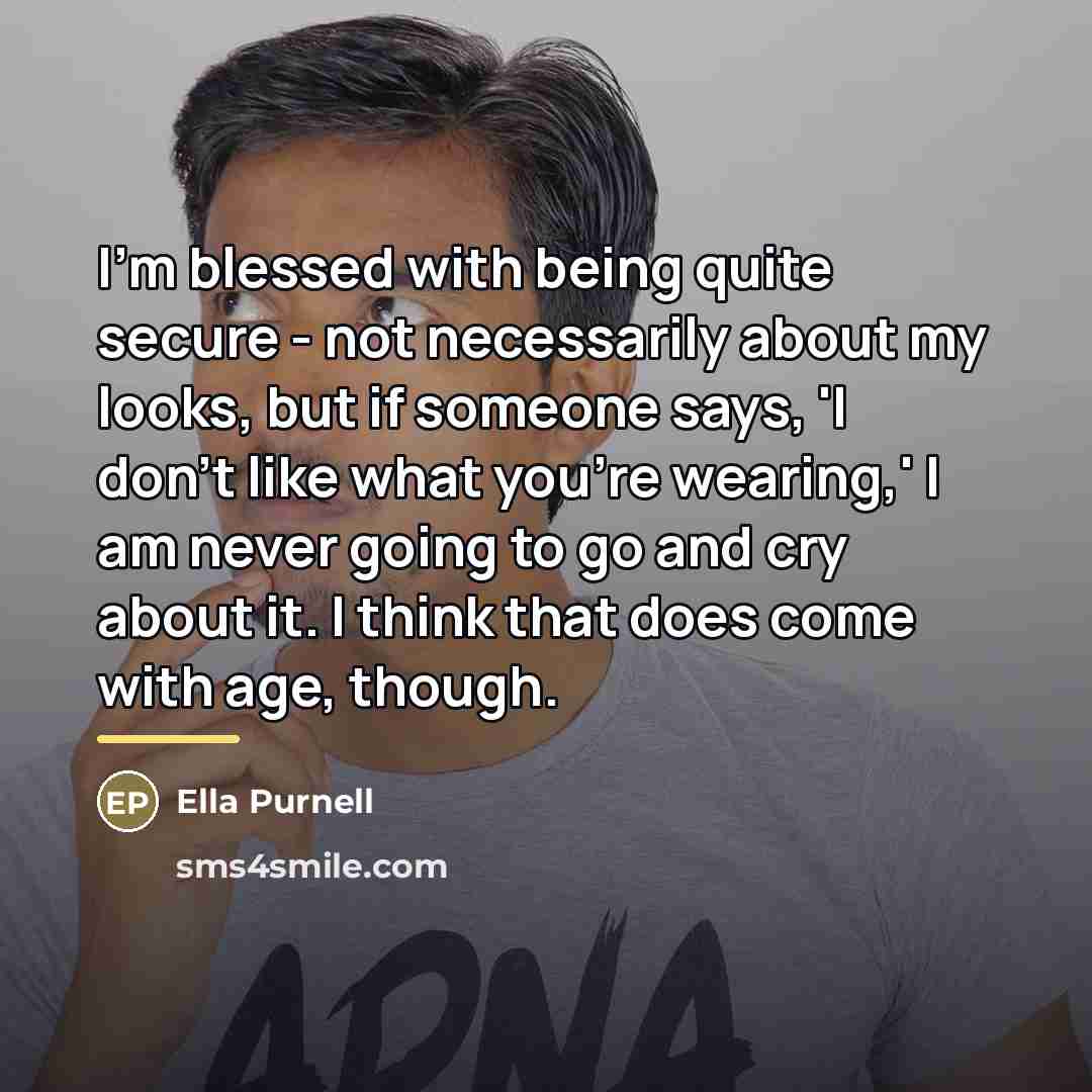 “I'm blessed with being quite secure - not necessarily about…” quote by Ella Purnell