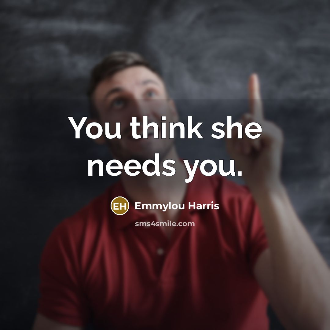 “You think she needs you.…” quote by Emmylou Harris