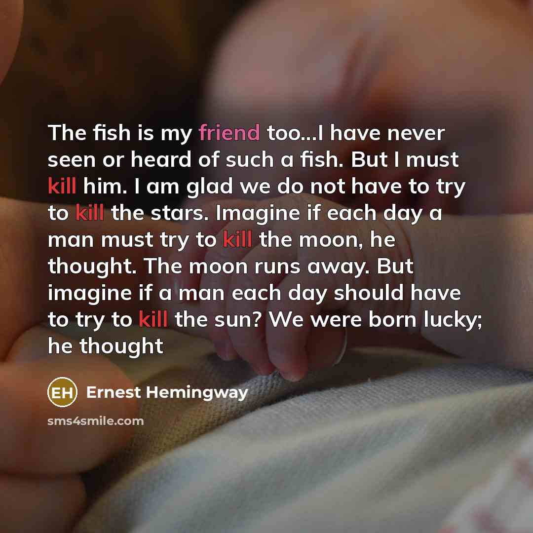 “The fish is my friend too...I have never seen or…” quote by Ernest Hemingway