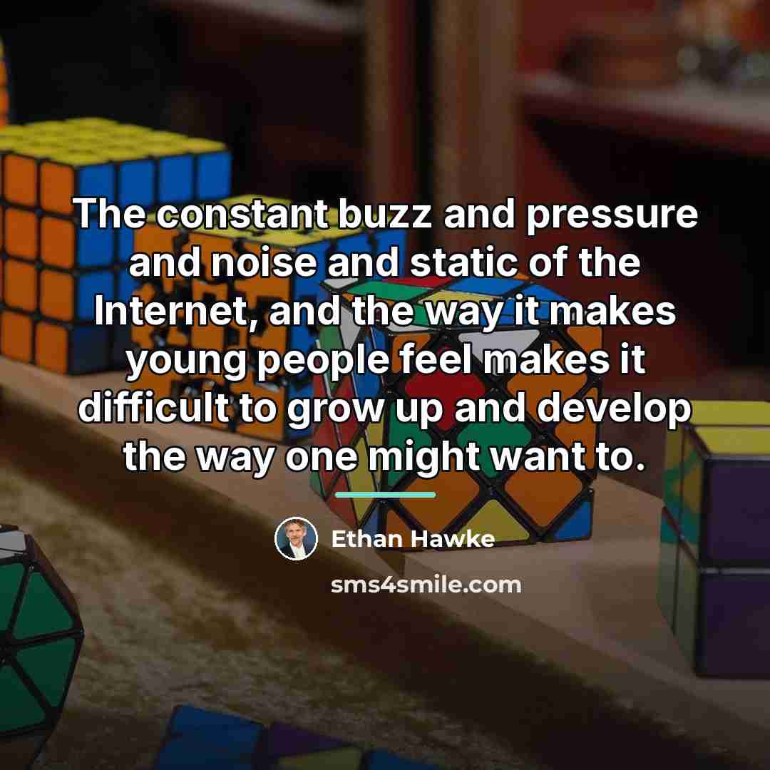 “The constant buzz and pressure and noise and static of…” quote by Ethan Hawke