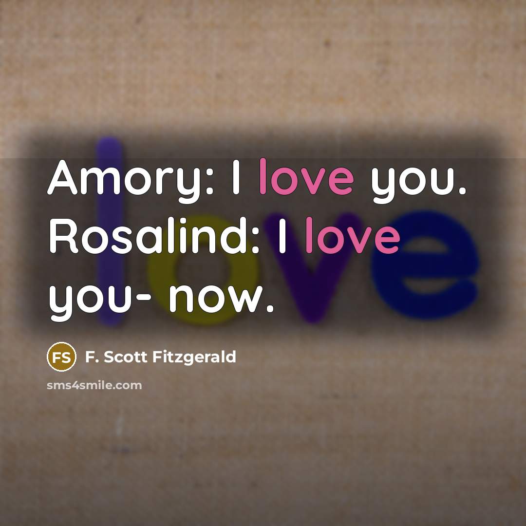 “Amory: I love you. Rosalind: I love you- now.…” quote by F. Scott Fitzgerald