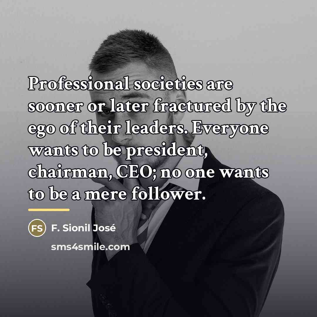 “Professional societies are sooner or later fractured by the ego…” quote by F. Sionil Jose