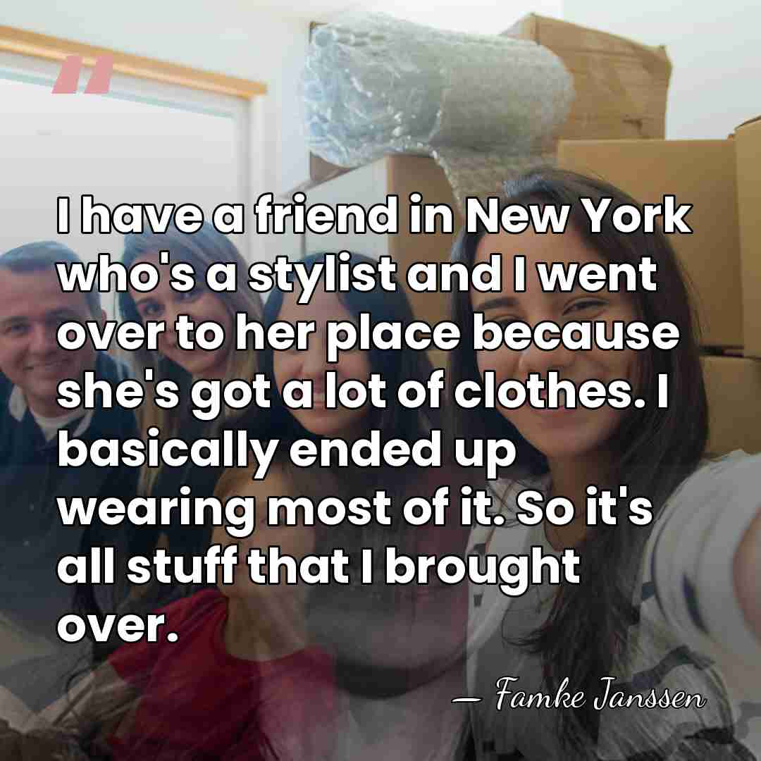 I have a friend in New York who's a stylist and I&hellip; - Famke Janssen