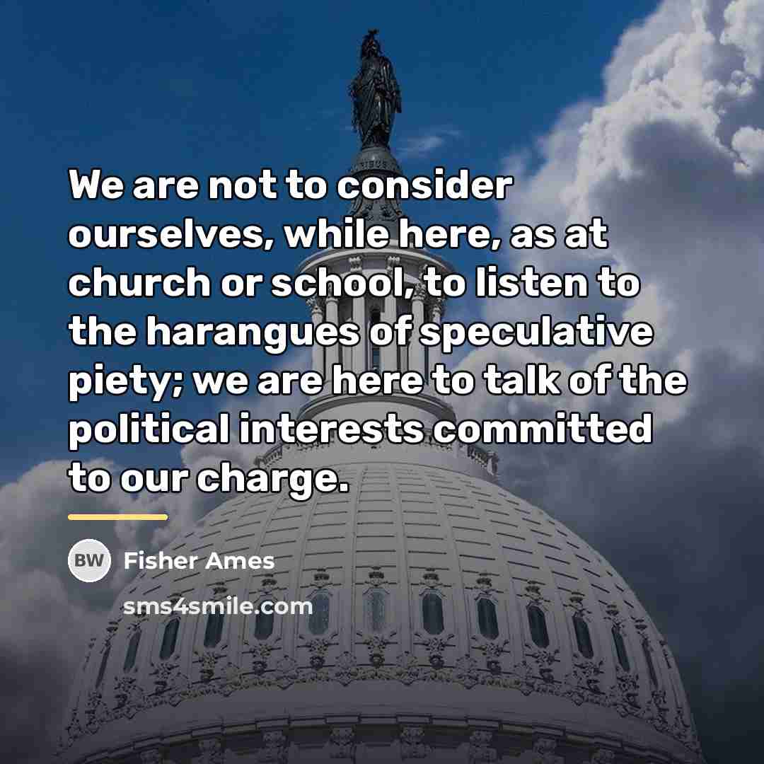 “We are not to consider ourselves, while here, as at…” quote by Fisher Ames