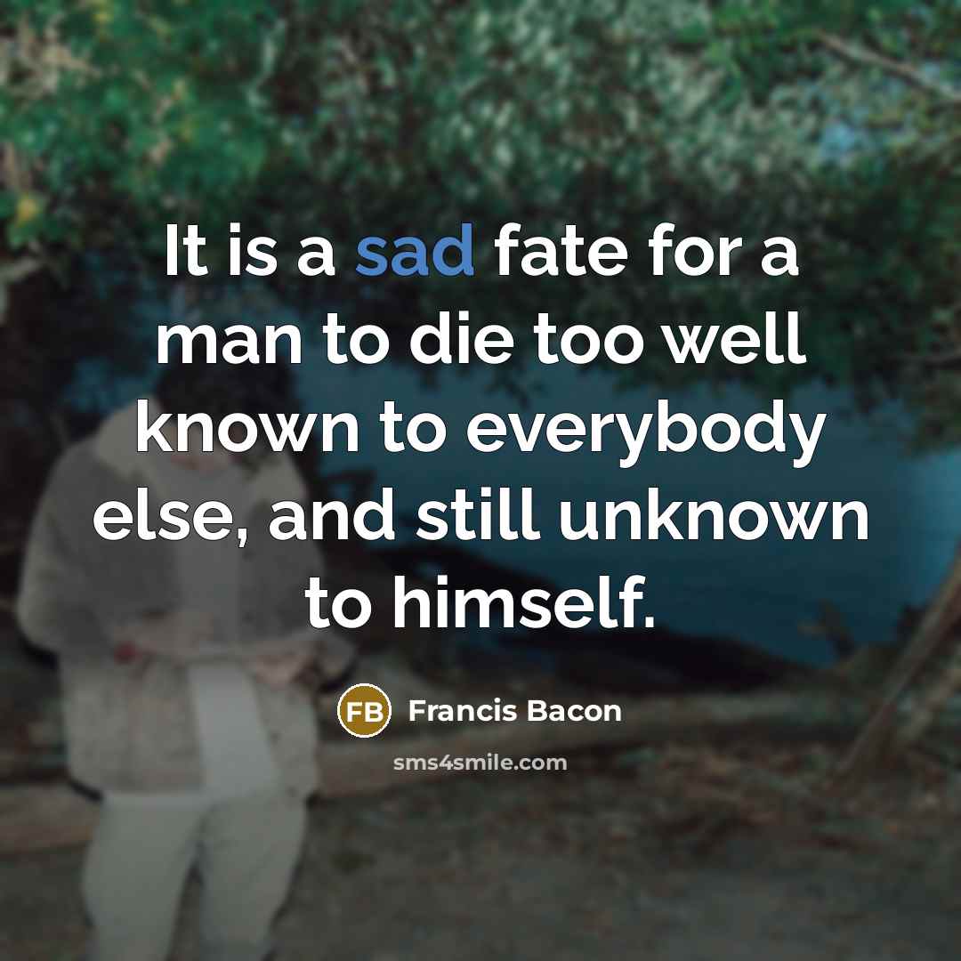 “It is a sad fate for a man to die…” quote by Francis Bacon