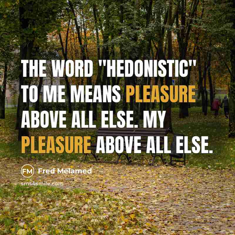 “The word "hedonistic" to me means pleasure above all else.…” quote by Fred Melamed