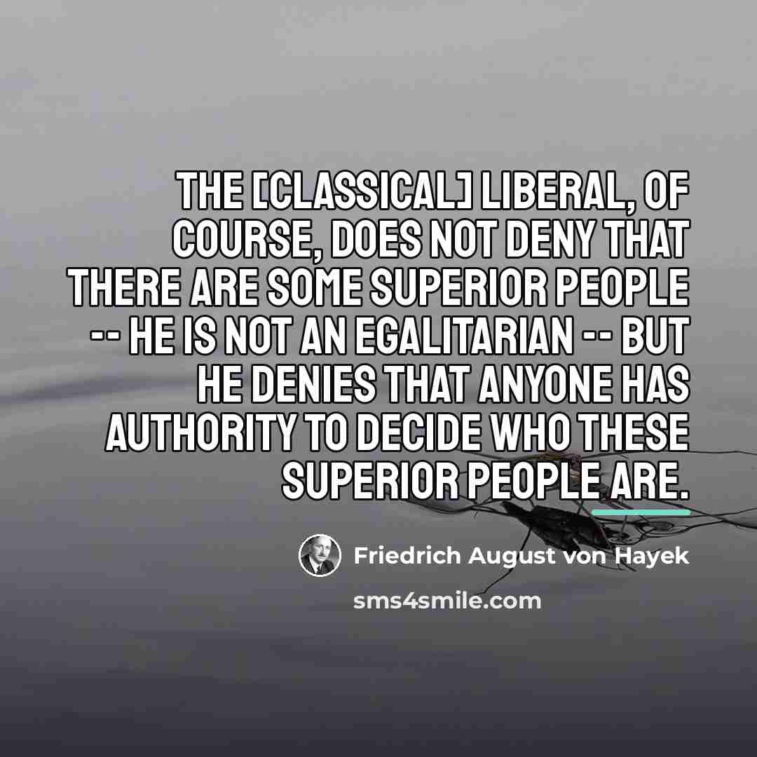 “The [classical] liberal, of course, does not deny that there…” quote by Friedrich August von Hayek