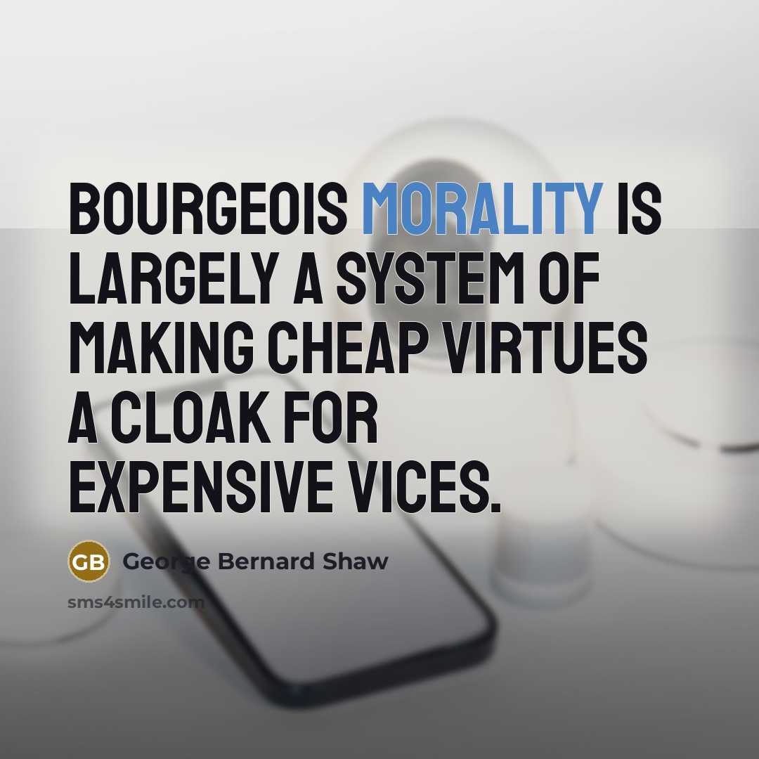“Bourgeois morality is largely a system of making cheap virtues…” quote by George Bernard Shaw