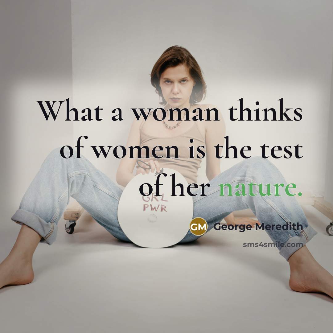 “What a woman thinks of women is the test of her nature.” quote by George Meredith