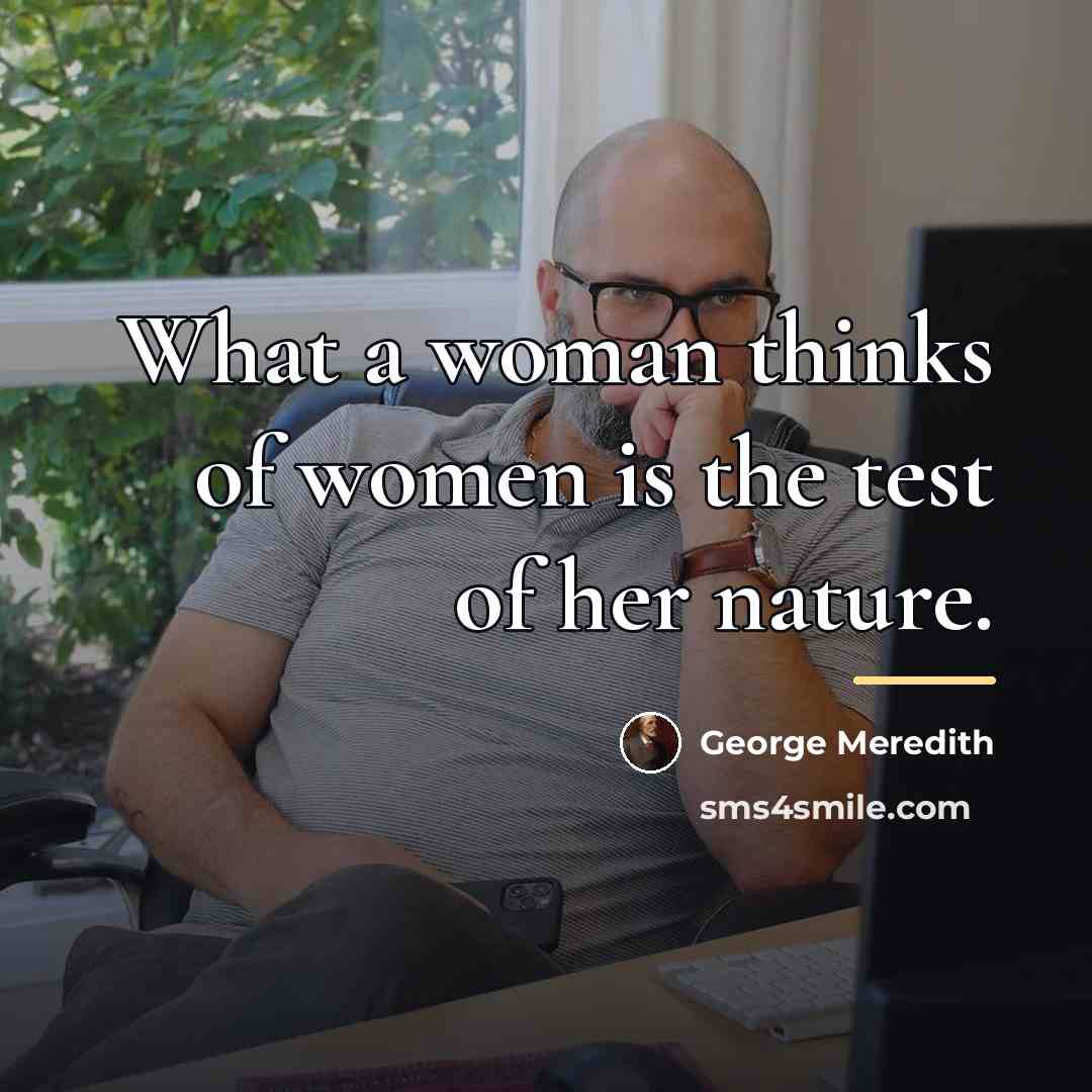 “What a woman thinks of women is the test of…” quote by George Meredith