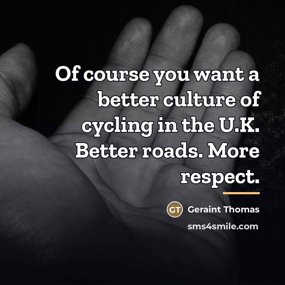 “Of course you want a better culture of cycling in…” quote by Geraint Thomas