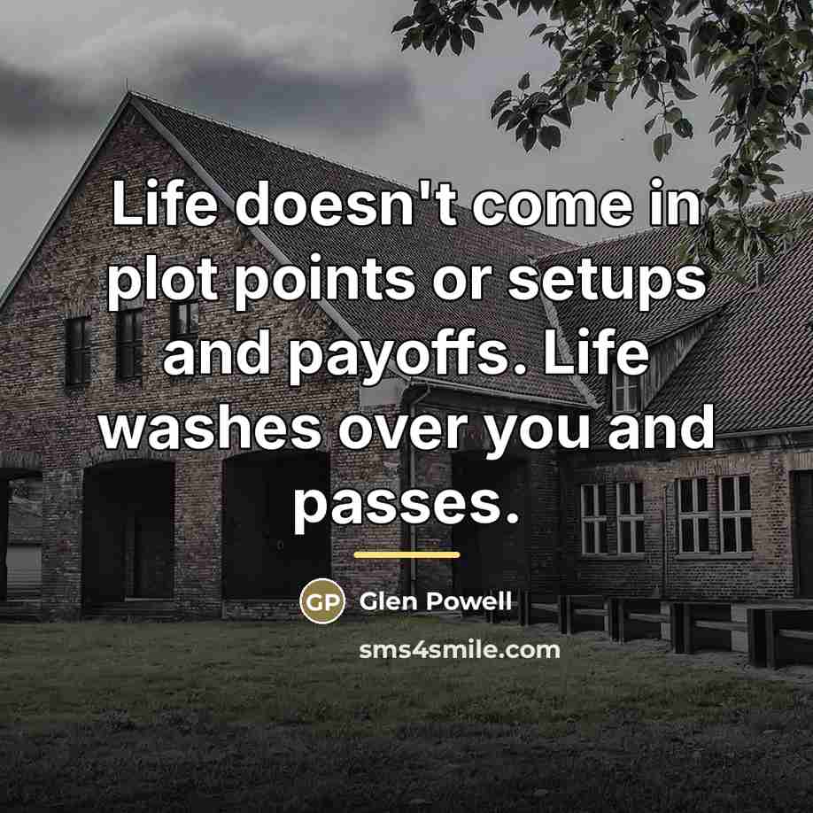“Life doesn't come in plot points or setups and payoffs.…” quote by Glen Powell