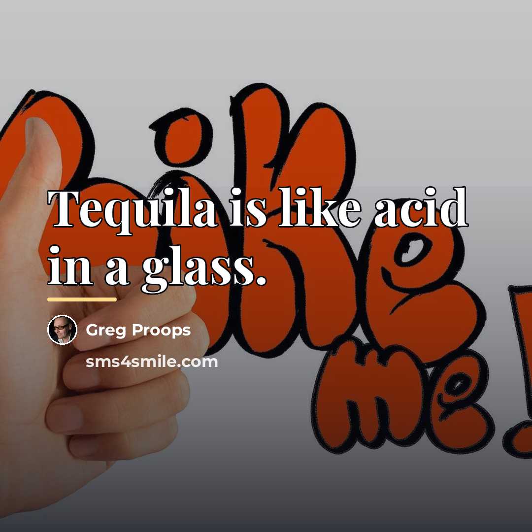 “Tequila is like acid in a glass.…” quote by Greg Proops