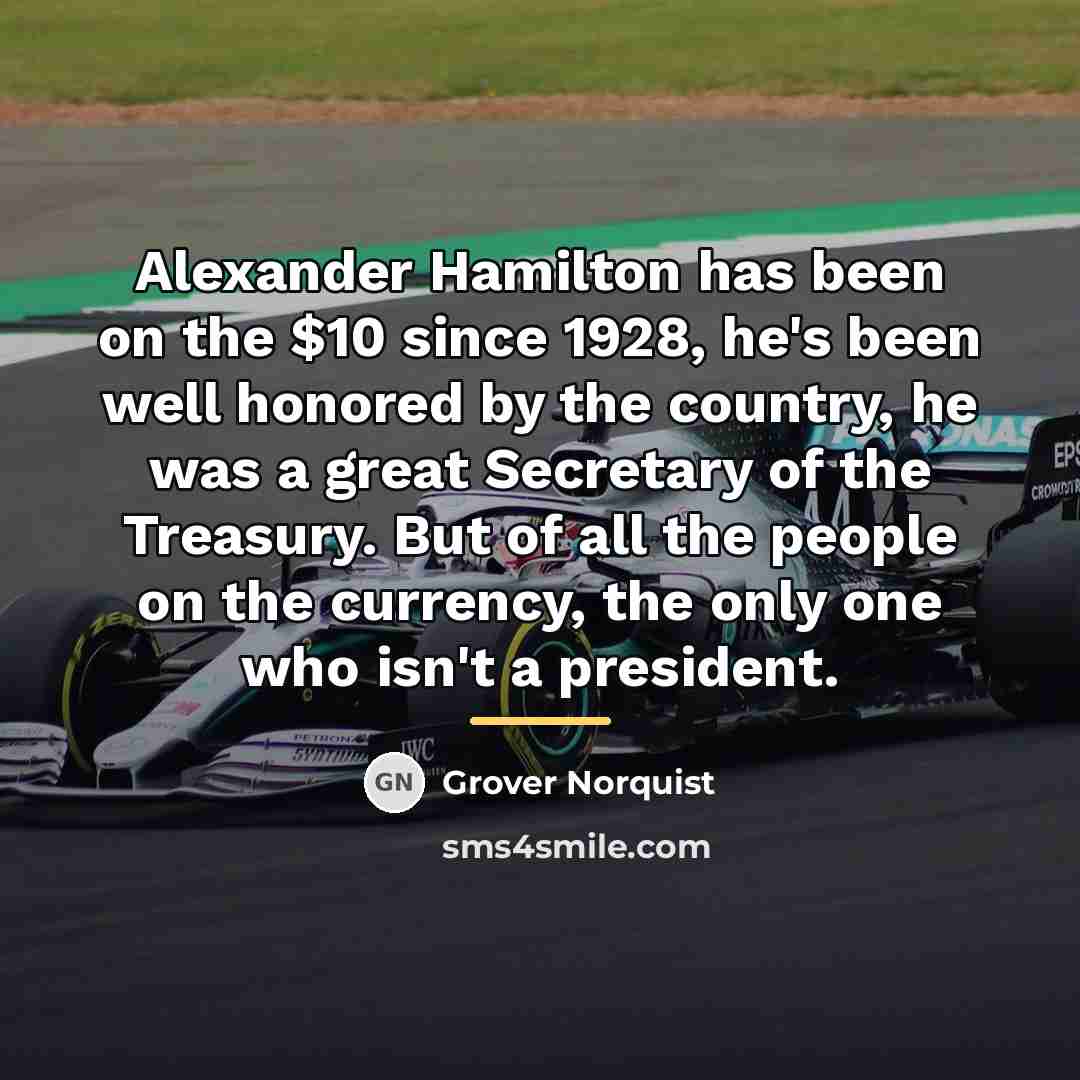 “Alexander Hamilton has been on the $10 since 1928, he's…” quote by Grover Norquist
