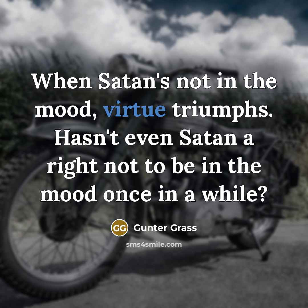 “When Satan's not in the mood, virtue triumphs. Hasn't even…” quote by Gunter Grass