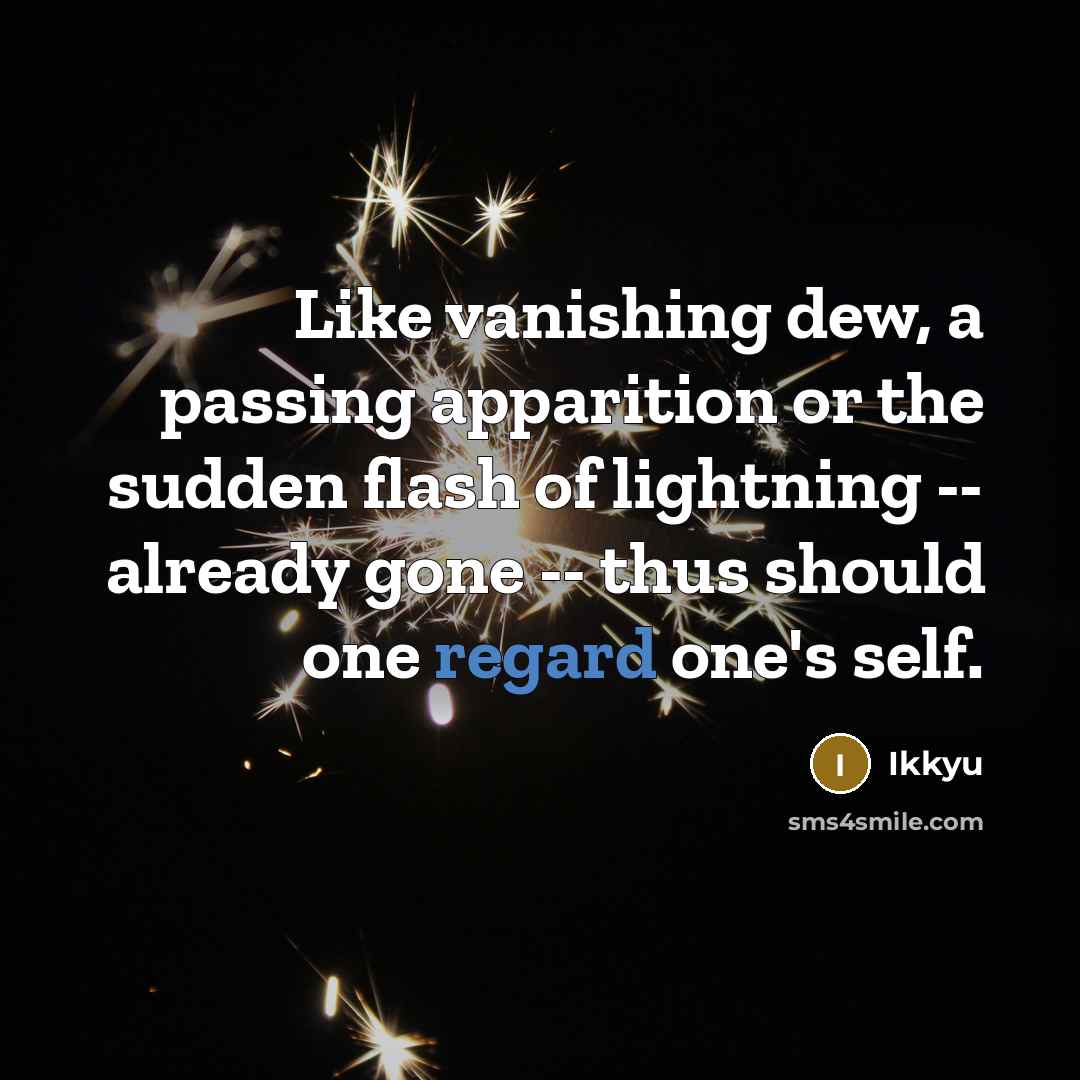 “Like vanishing dew, a passing apparition or the sudden flash…” quote by Ikkyu