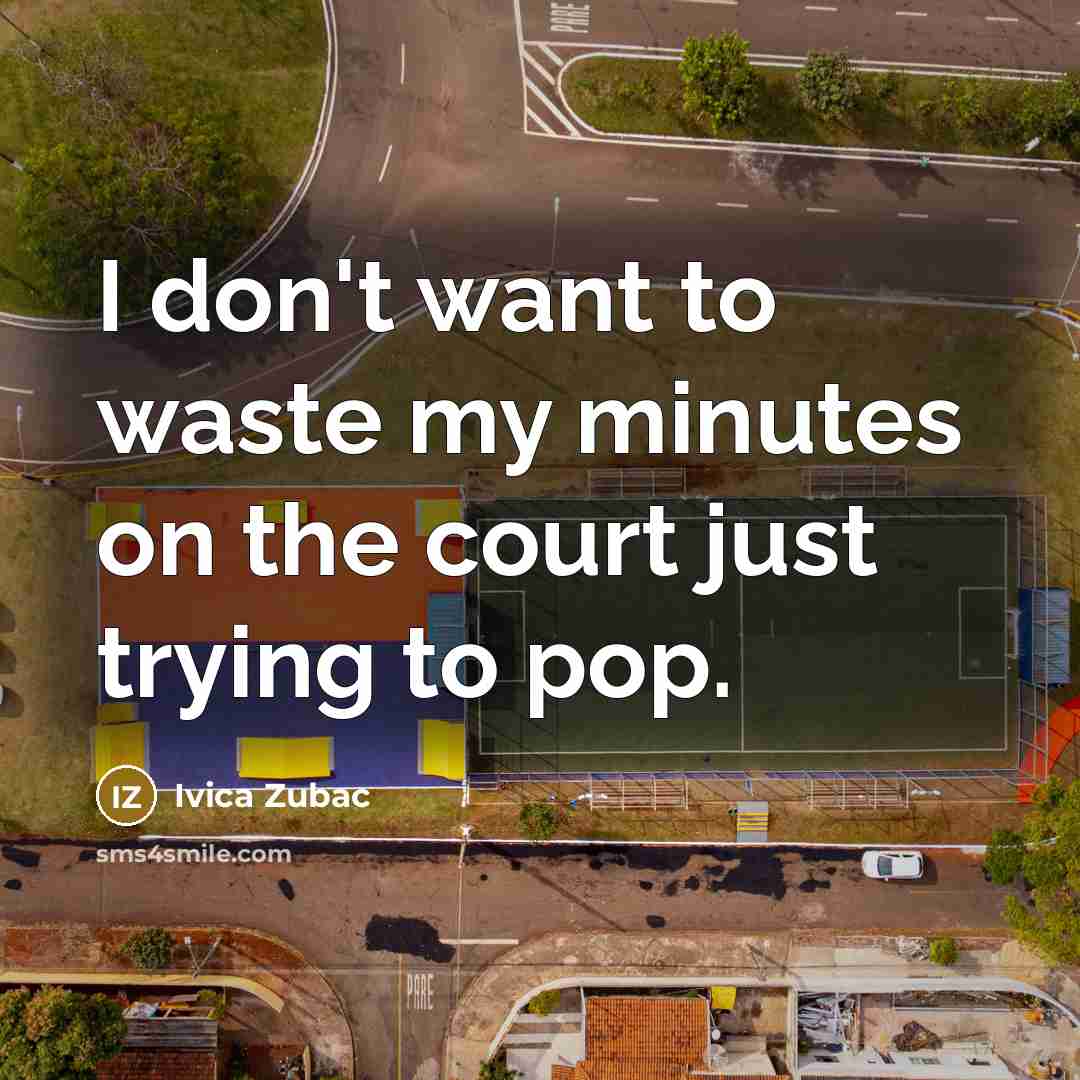 “I don't want to waste my minutes on the court…” quote by Ivica Zubac