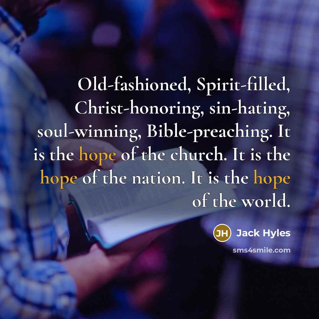 “Old-fashioned, Spirit-filled, Christ-honoring, sin-hating, soul-winning, Bible-preaching. It is the hope…” quote by Jack Hyles