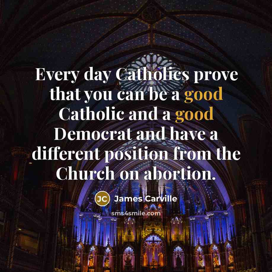 “Every day Catholics prove that you can be a good…” quote by James Carville