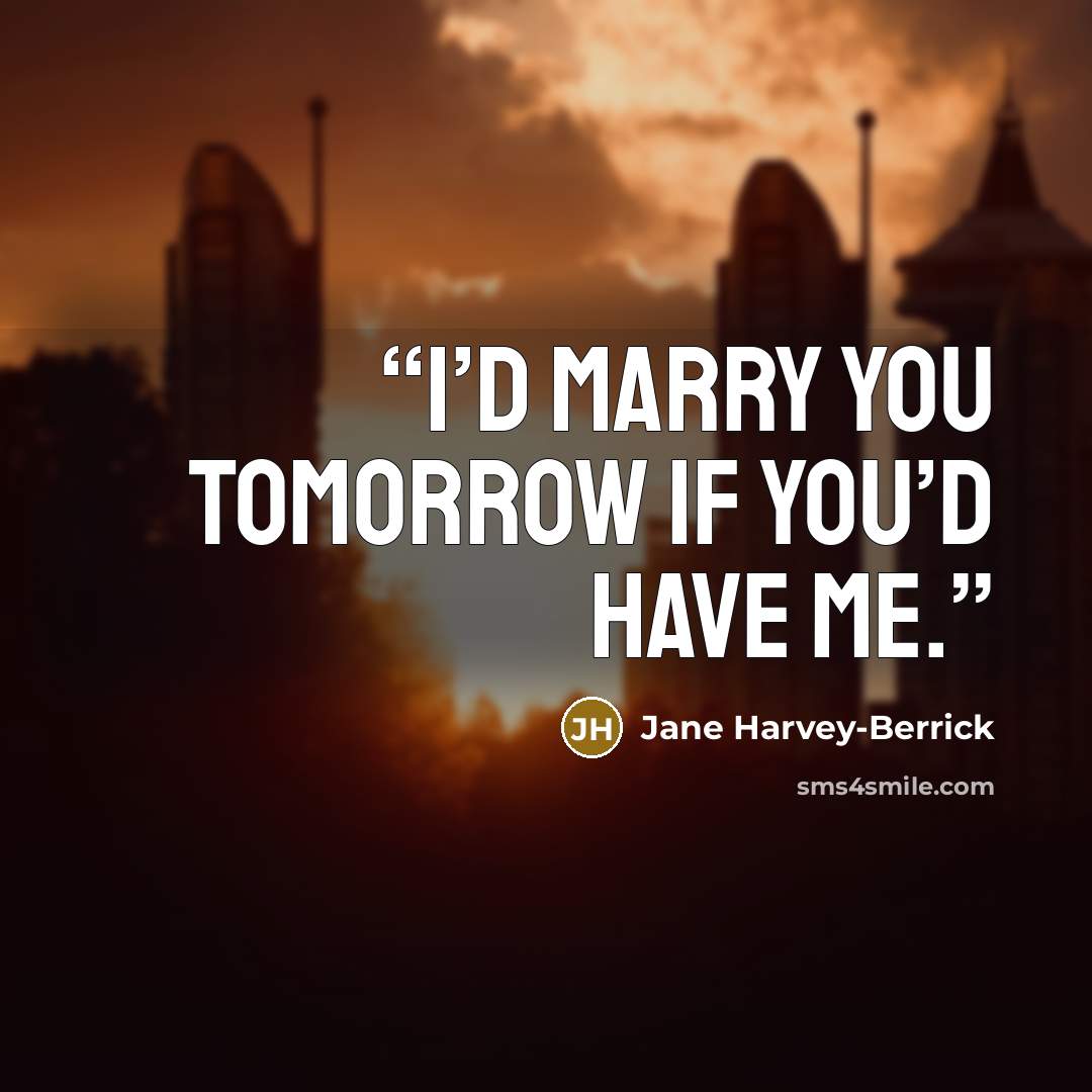“I’d marry you tomorrow if you’d have me.” quote by Jane Harvey-Berrick