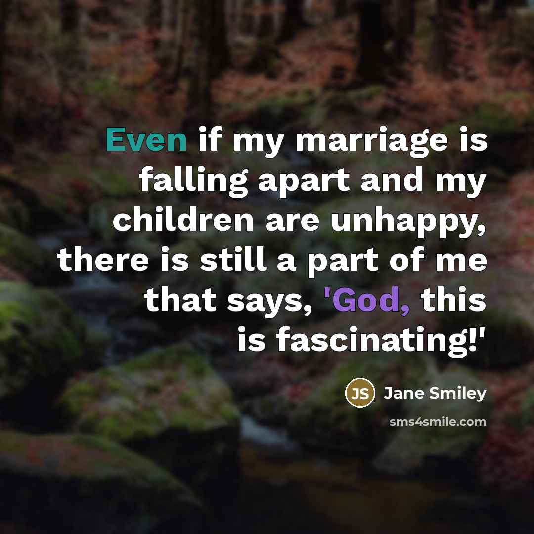 “Even if my marriage is falling apart and my children…” quote by Jane Smiley