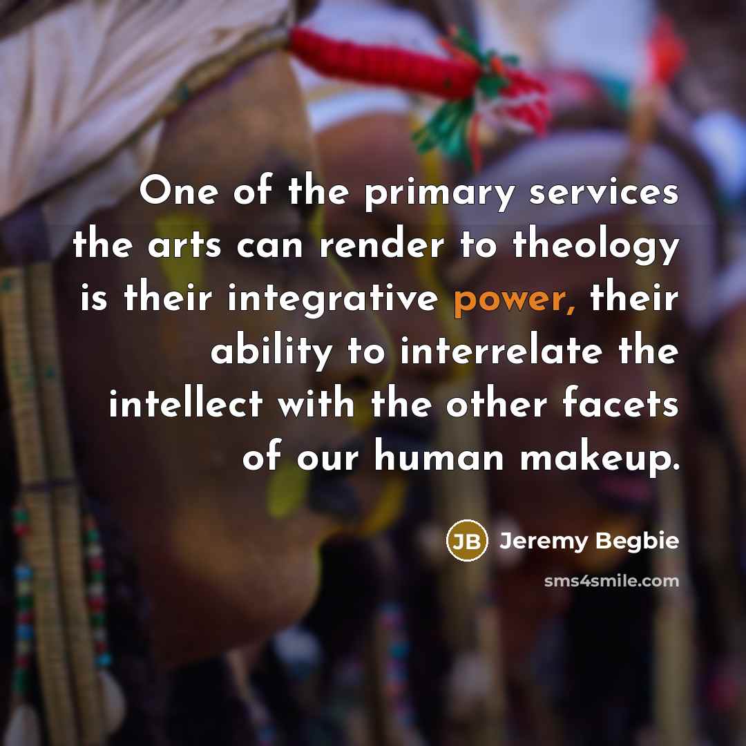 “One of the primary services the arts can render to…” quote by Jeremy Begbie