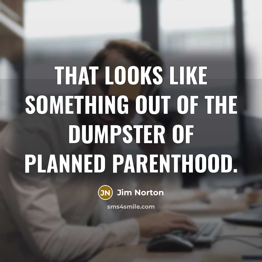 “That looks like something out of the dumpster of planned…” quote by Jim Norton