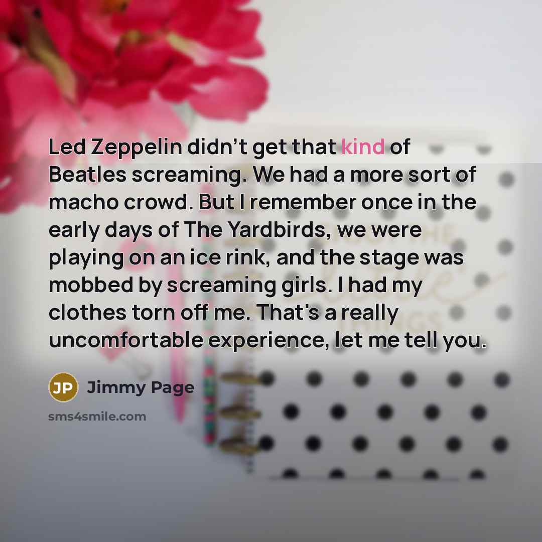 “Led Zeppelin didn't get that kind of Beatles screaming. We…” quote by Jimmy Page