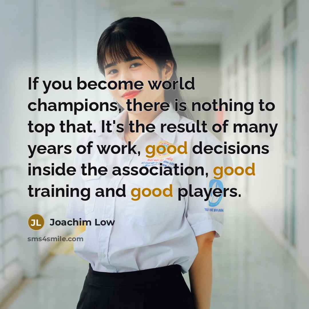 “If you become world champions, there is nothing to top…” quote by Joachim Low