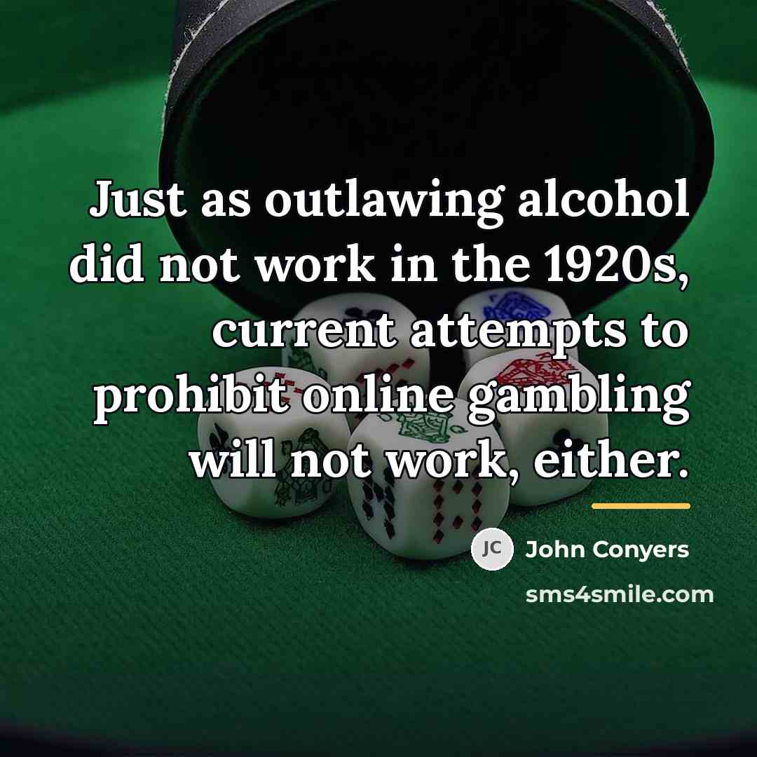 “Just as outlawing alcohol did not work in the 1920s,…” quote by John Conyers