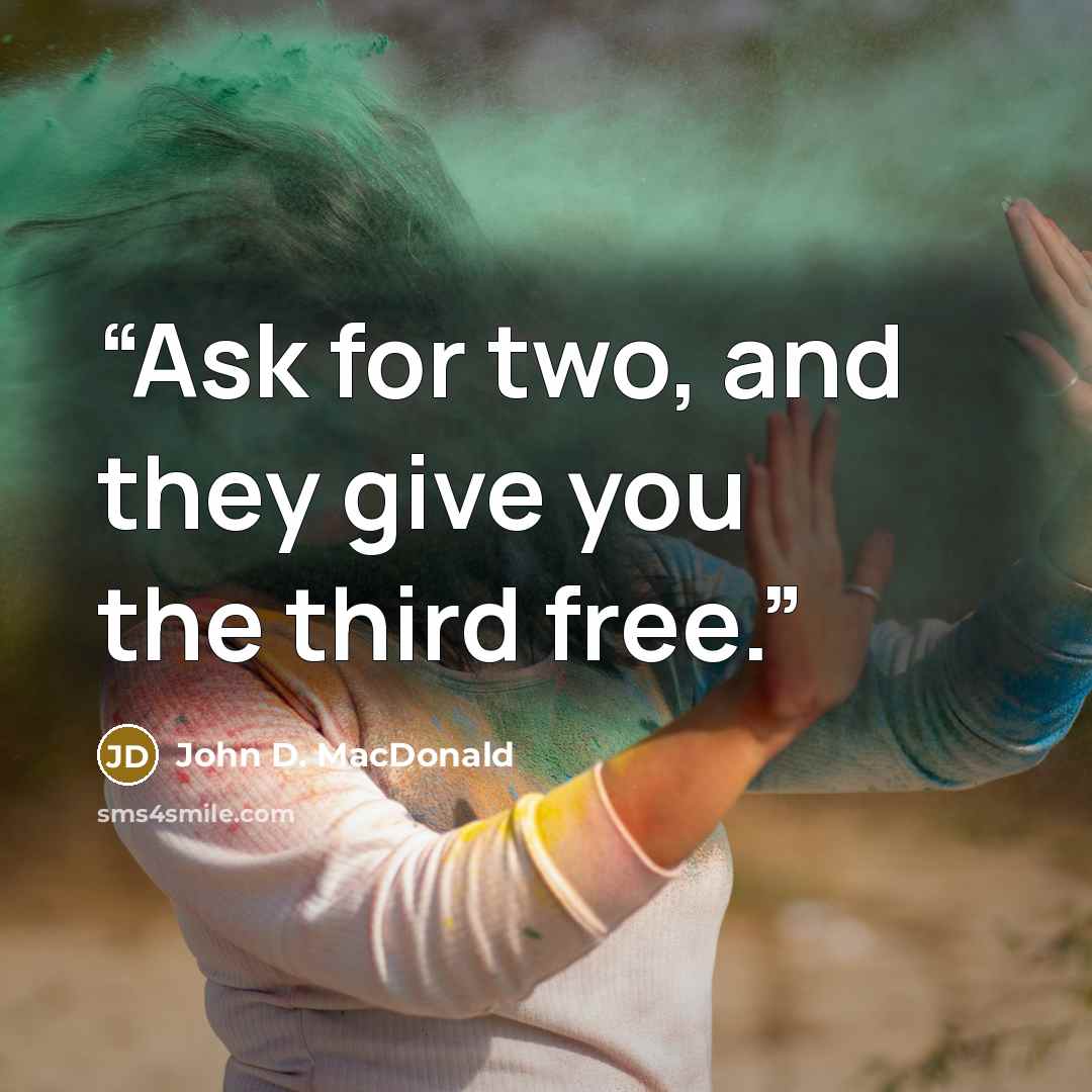 “Ask for two, and they give you the third free.” quote by John D. MacDonald