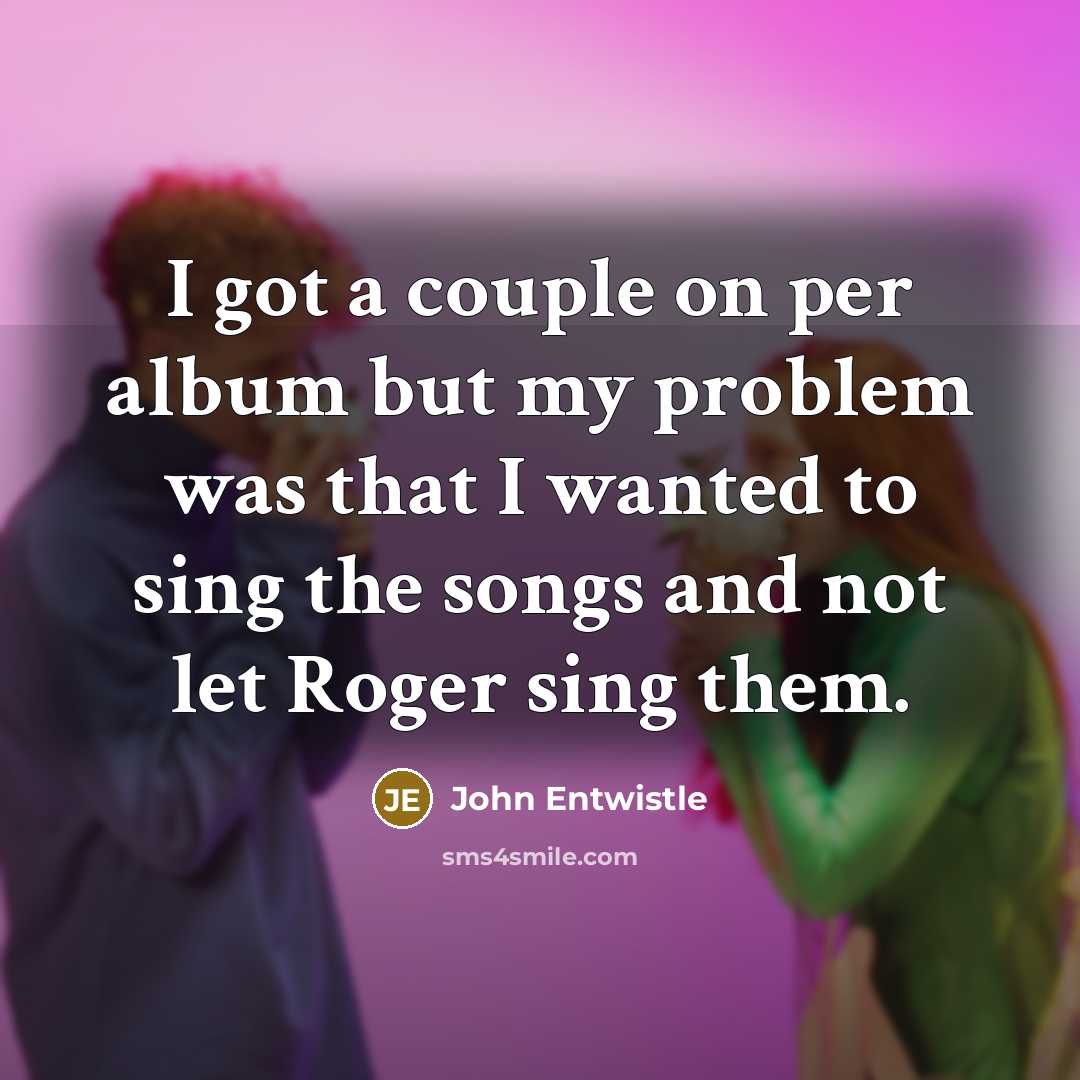 “I got a couple on per album but my problem…” quote by John Entwistle
