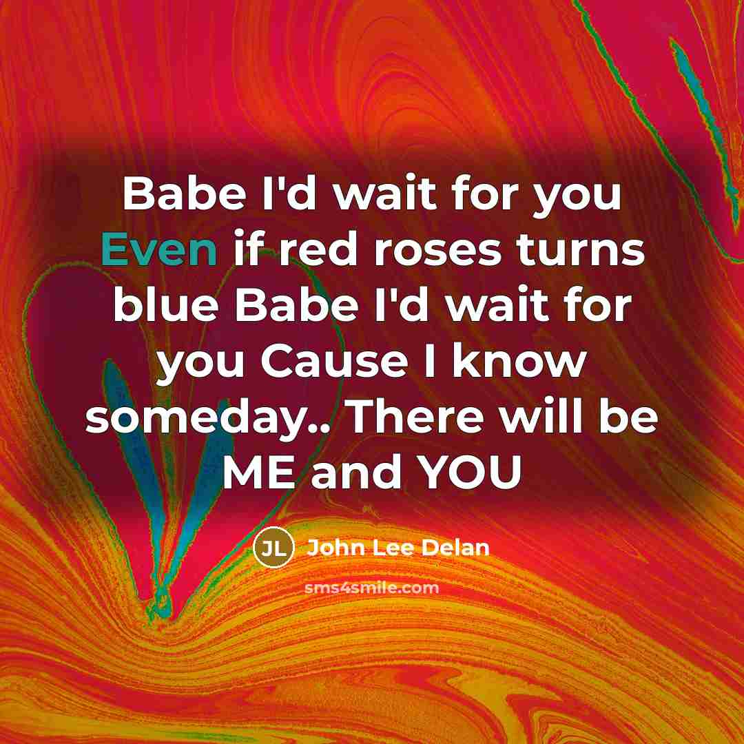 “Babe I'd wait for you Even if red roses turns…” quote by John Lee Delan