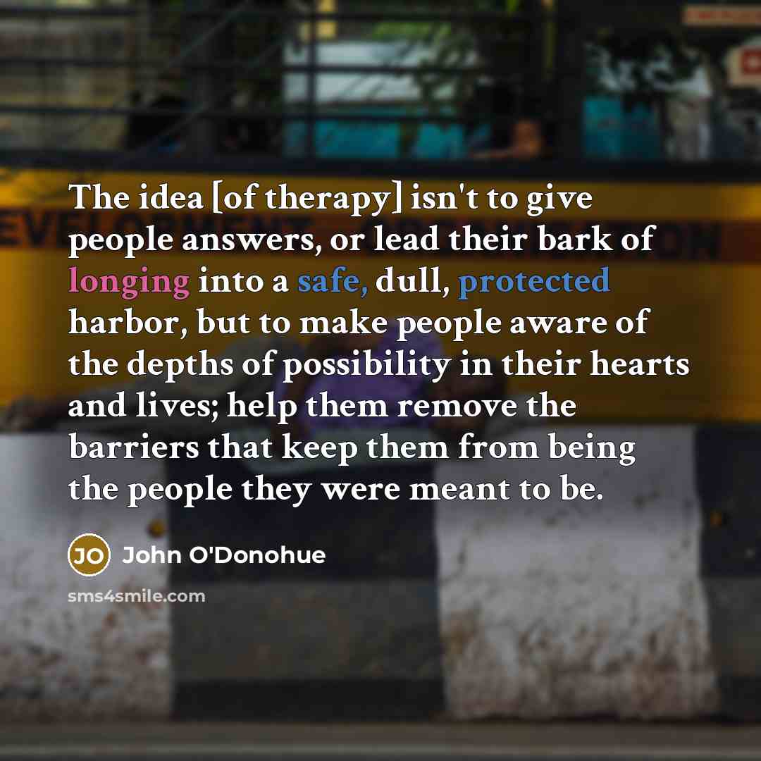 “The idea [of therapy] isn't to give people answers, or…” quote by John O'Donohue