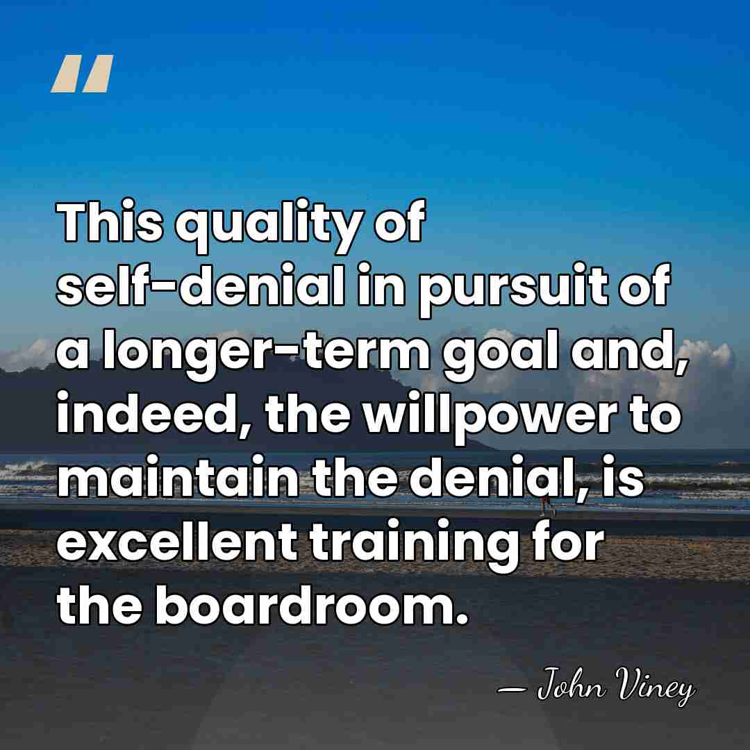 This quality of self-denial in pursuit of a longer-term goal and, indeed,&hellip; - John Viney