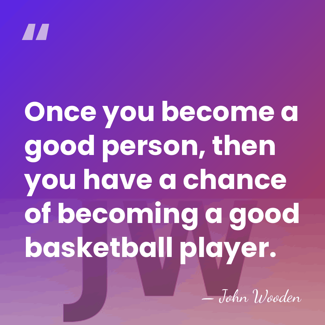 Once you become a good person, then you have a chance of&hellip; - John Wooden