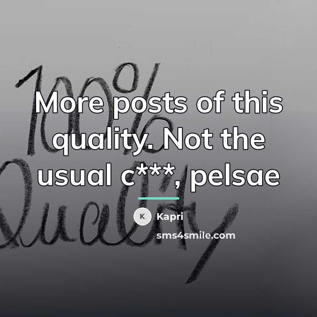 “More posts of this quality. Not the usual c***, pelsae…” quote by Kapri