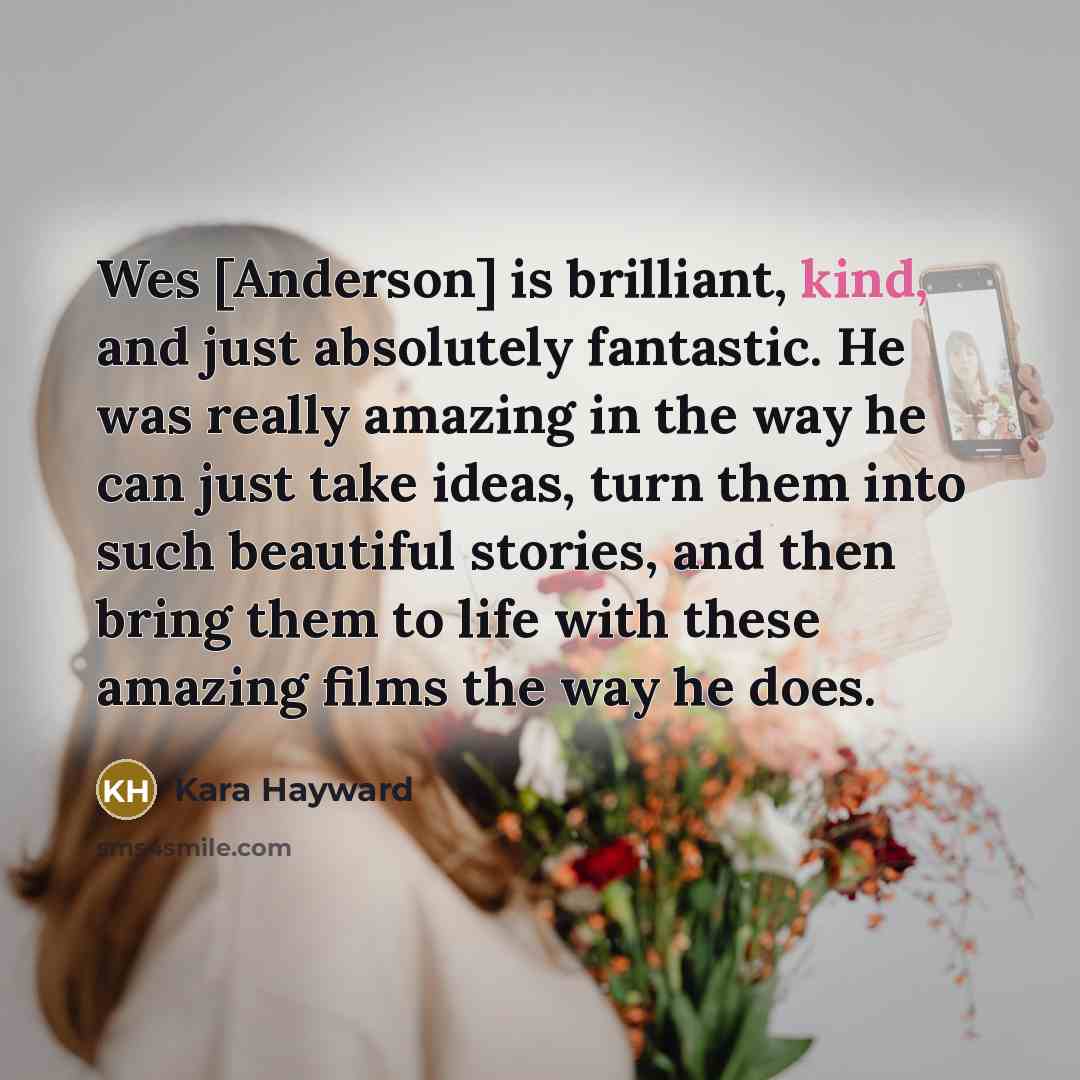 “Wes [Anderson] is brilliant, kind, and just absolutely fantastic. He…” quote by Kara Hayward