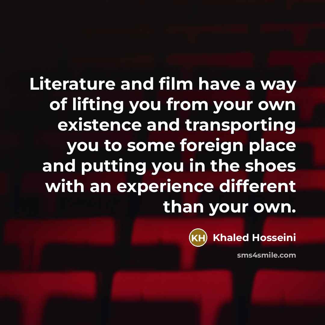 “Literature and film have a way of lifting you from…” quote by Khaled Hosseini