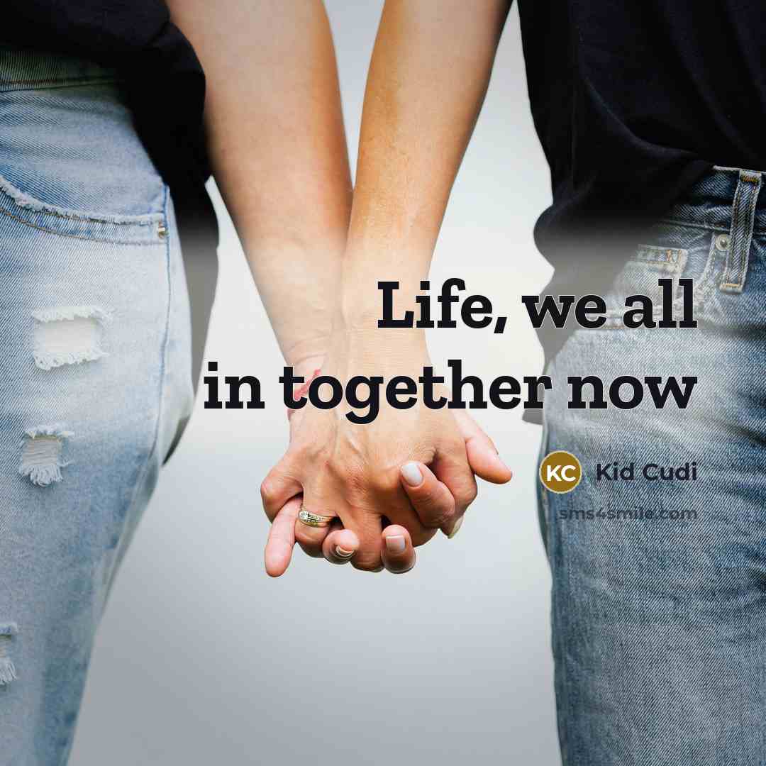 “Life, we all in together now…” quote by Kid Cudi