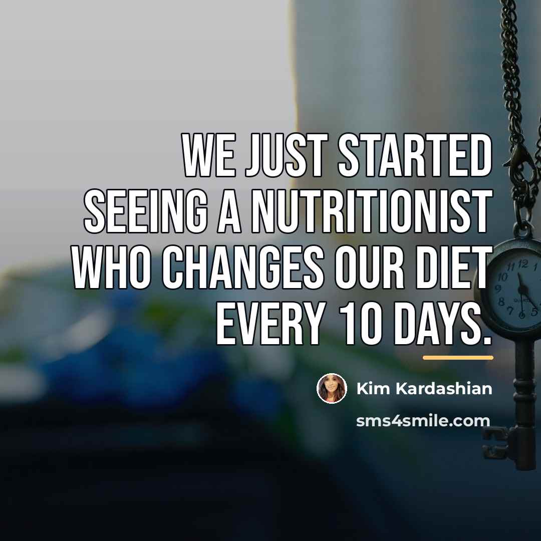 “We just started seeing a nutritionist who changes our diet…” quote by Kim Kardashian