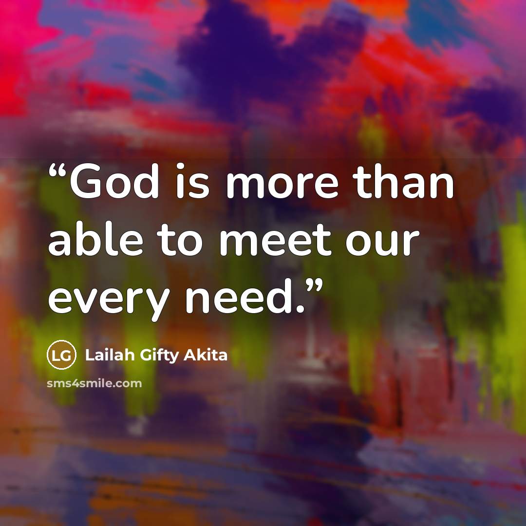 “God is more than able to meet our every need.” quote by Lailah Gifty Akita