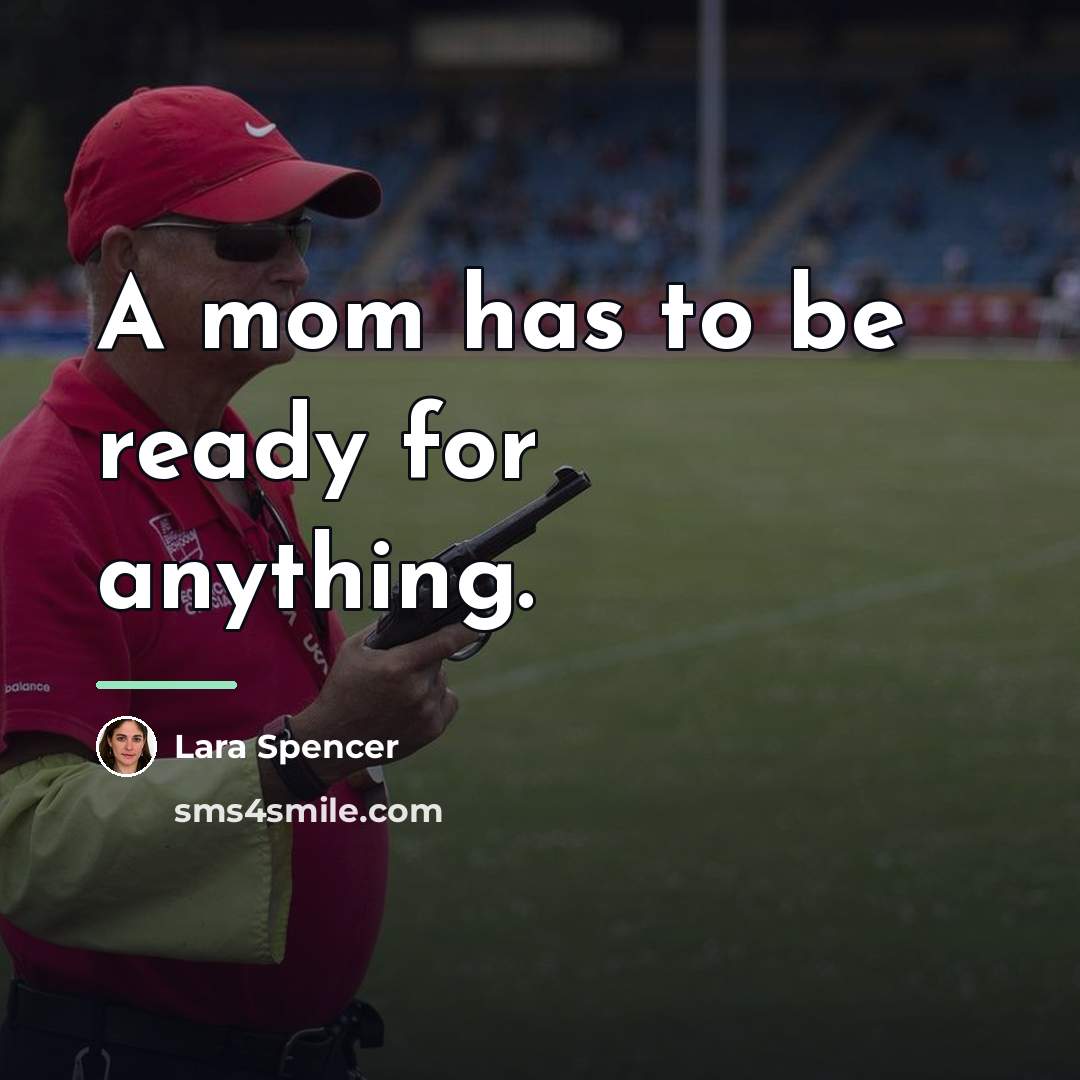 “A mom has to be ready for anything.…” quote by Lara Spencer