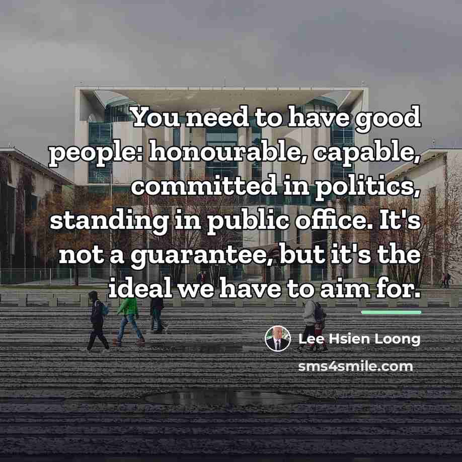“You need to have good people: honourable, capable, committed in…” quote by Lee Hsien Loong