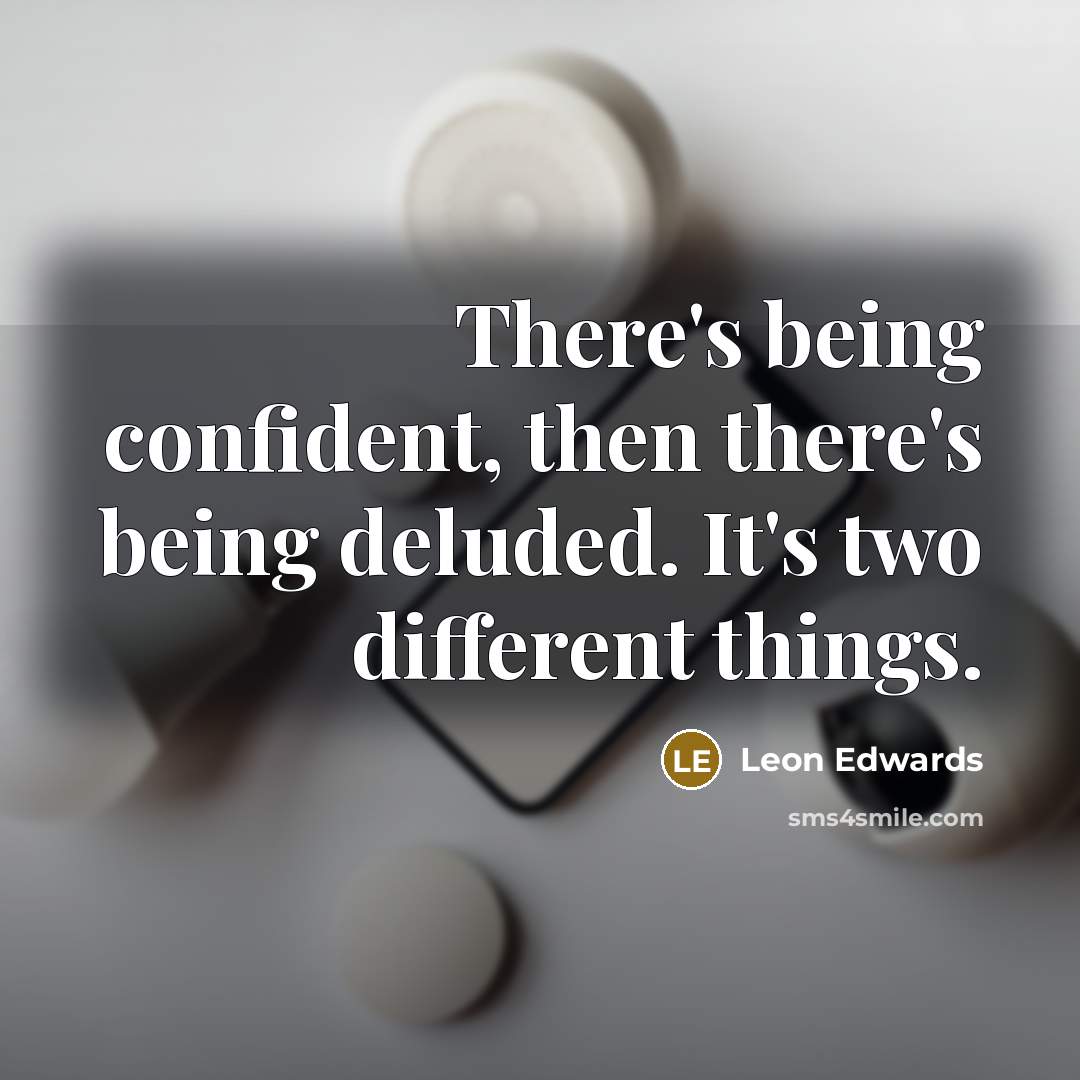 “There's being confident, then there's being deluded. It's two different…” quote by Leon Edwards