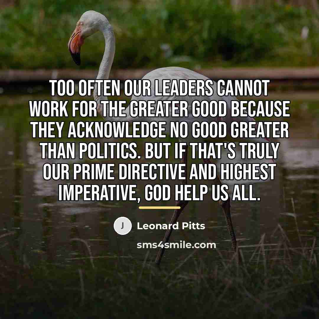 “Too often our leaders cannot work for the greater good…” quote by Leonard Pitts